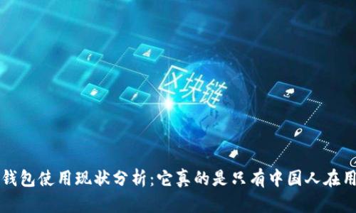 TP钱包使用现状分析:它真的是只有中国人在用吗?