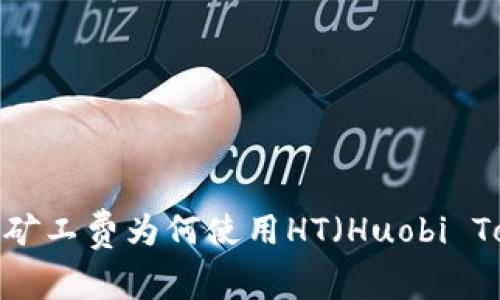 TP钱包矿工费为何使用HT(Huobi Token)?