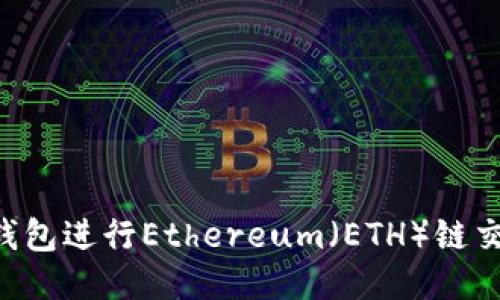 如何使用TP钱包进行Ethereum(ETH)链交易:全面指南