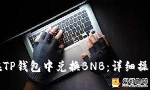 如何在TP钱包中兑换BNB：详细操作指南
