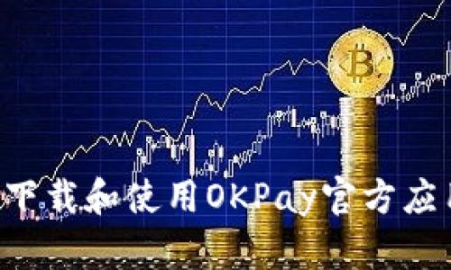 如何安全地下载和使用OKPay官方应用：全面指南